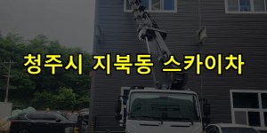 청주시 지북동 스카이차 24시간 출동 아자스카이