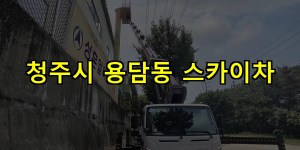 청주시 용담동 스카이차 24시간 출동 아자스카이