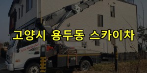 고양시 용두동 스카이차 24시간 출동 아자스카이