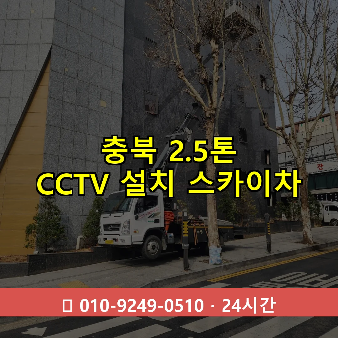 충북 2.5톤 CCTV 설치 스카이차 24시간 즉시 출동