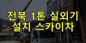 전북 1톤 실외기 설치 스카이차 24시간 출동 아자스카이