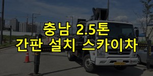 충남 2.5톤 간판 설치 스카이차 24시간 출동 아자스카이