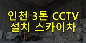 인천 3톤 CCTV 설치 스카이차 24시간 출동 아자스카이